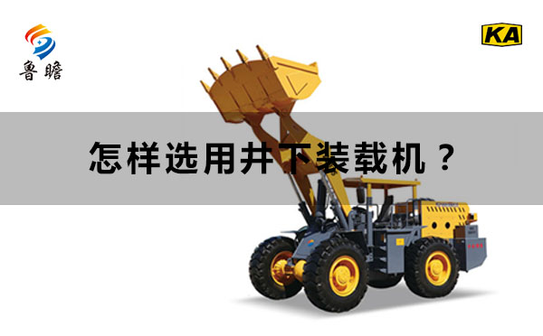 山東井下裝載機(jī)廠家魯瞻機(jī)械：怎樣選用井下裝載機(jī)？